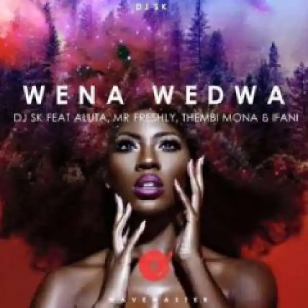 Dj Sk - Wena Wedwa Ft. Aluta, Mr Freshly, Thembi Mona & Ifani